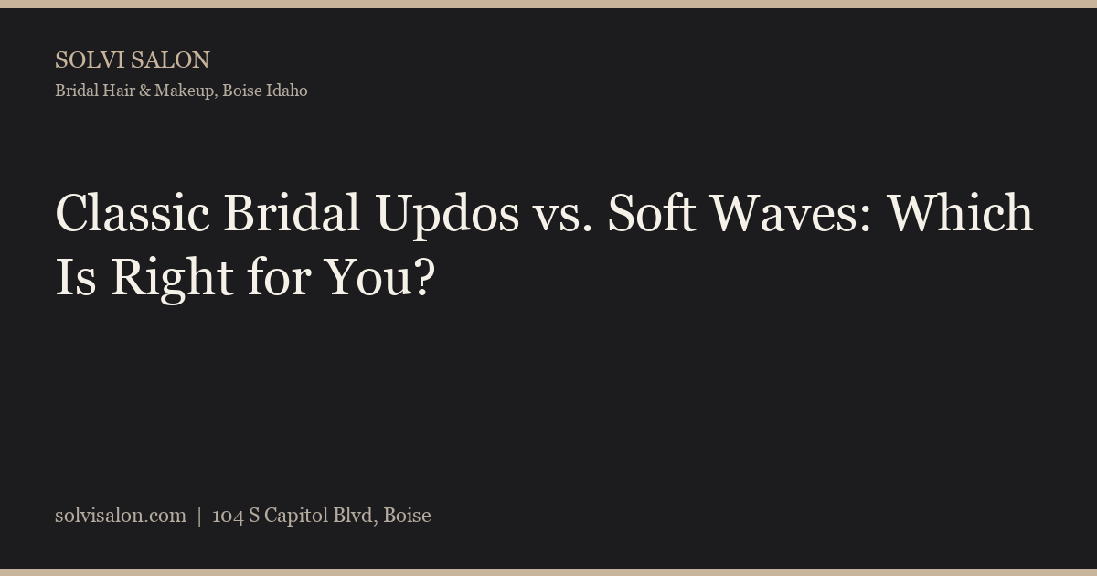 Classic Bridal Updos vs. Soft Waves: Which Is Right for You?