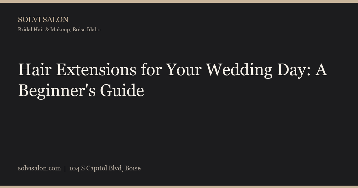Hair Extensions for Your Wedding Day: A Beginner's Guide