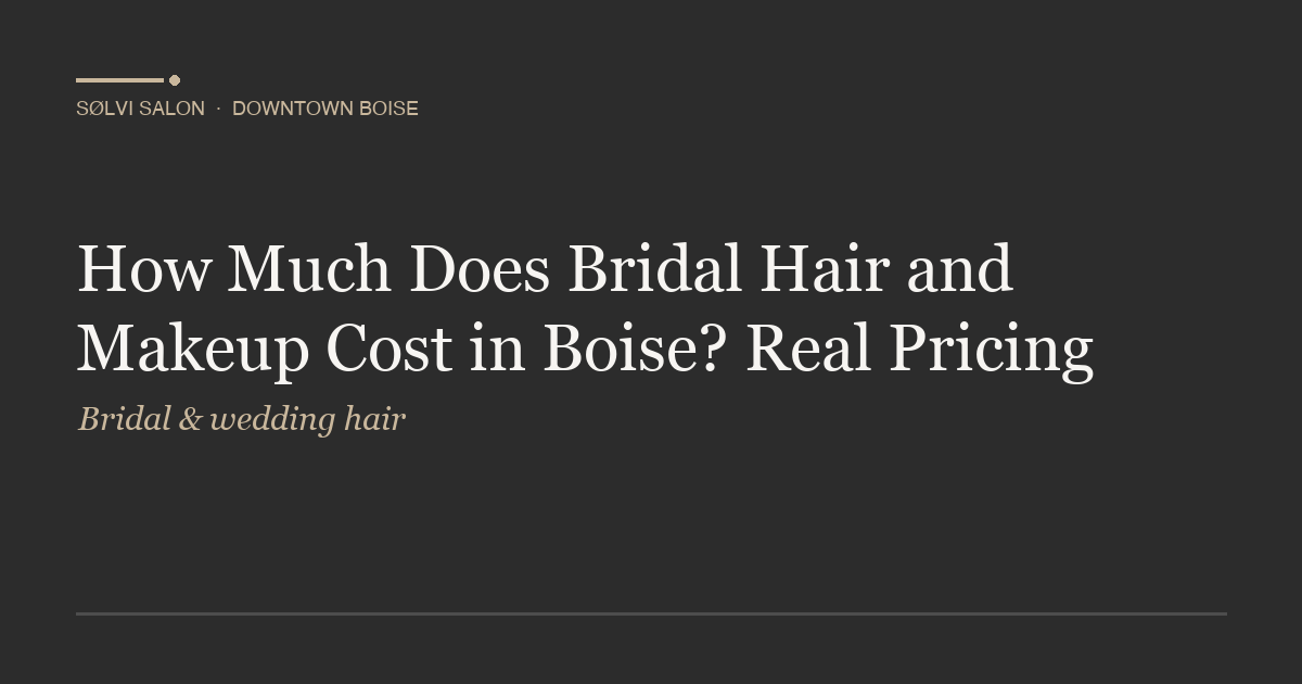 How Much Does Bridal Hair and Makeup Cost in Boise? Real Pricing