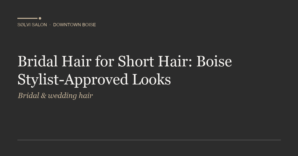 Bridal Hair for Short Hair: Boise Stylist-Approved Looks