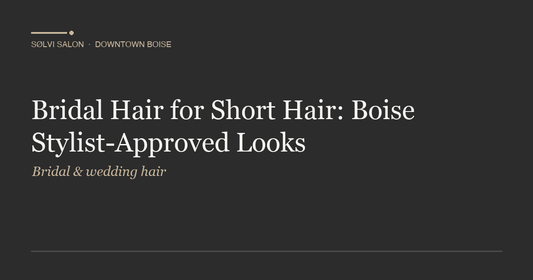 Bridal Hair for Short Hair: Boise Stylist-Approved Looks