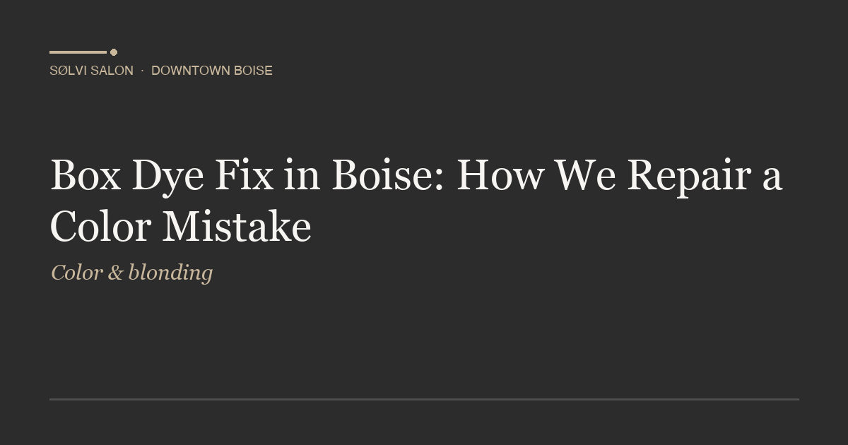 Box Dye Fix in Boise: How We Repair a Color Mistake