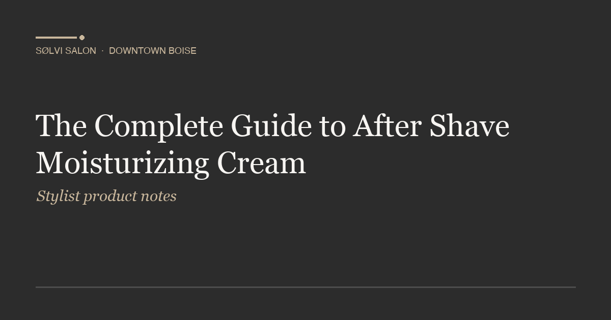The Complete Guide to After Shave Moisturizing Cream