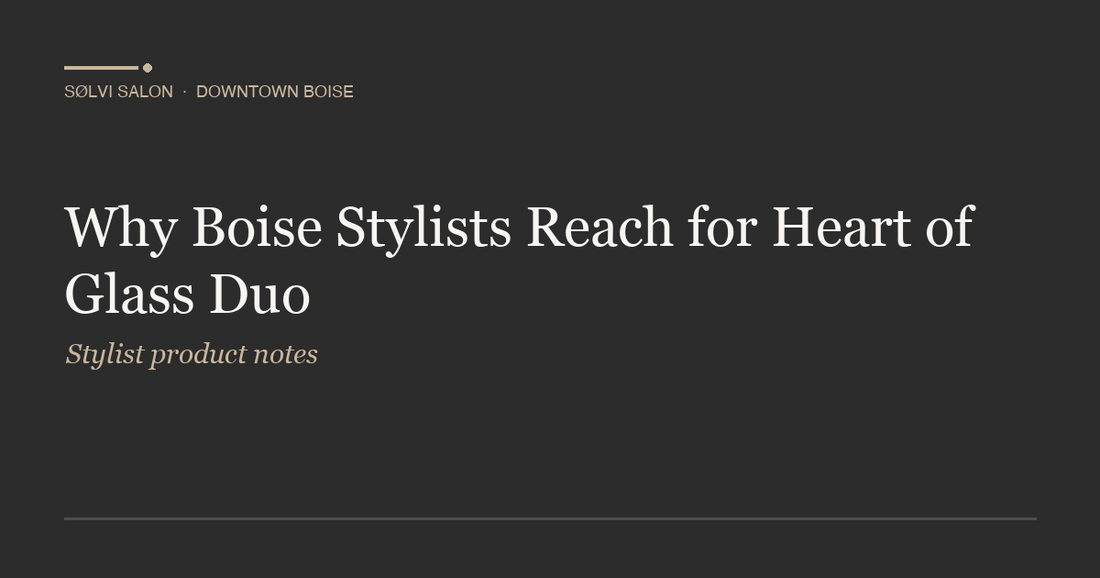 Why Boise Stylists Reach for Heart of Glass Duo