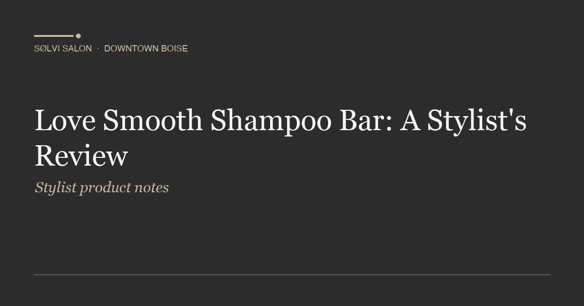 Love Smooth Shampoo Bar: A Stylist's Review