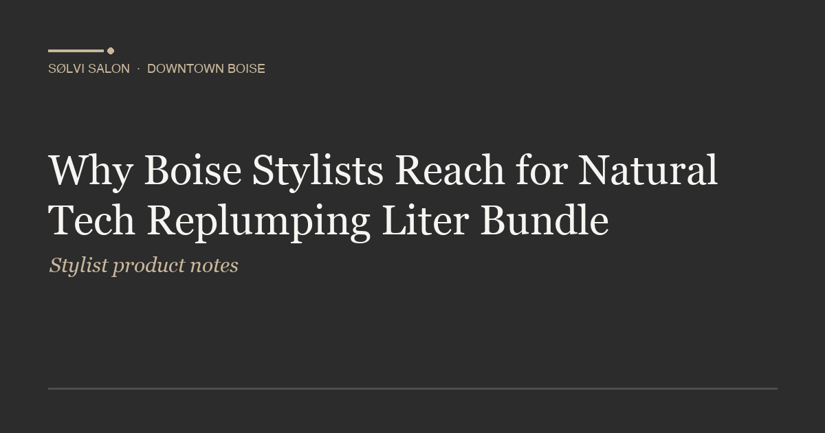 Why Boise Stylists Reach for Natural Tech Replumping Liter Bundle