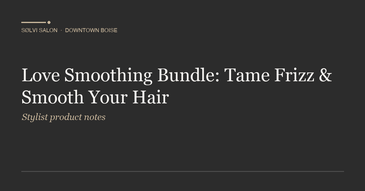 Love Smoothing Bundle: Tame Frizz & Smooth Your Hair