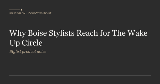 Why Boise Stylists Reach for The Wake Up Circle