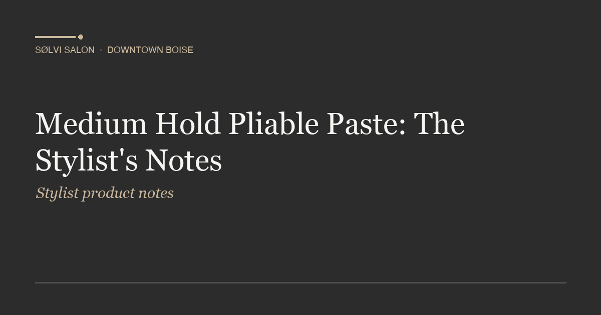 Medium Hold Pliable Paste: The Stylist's Notes