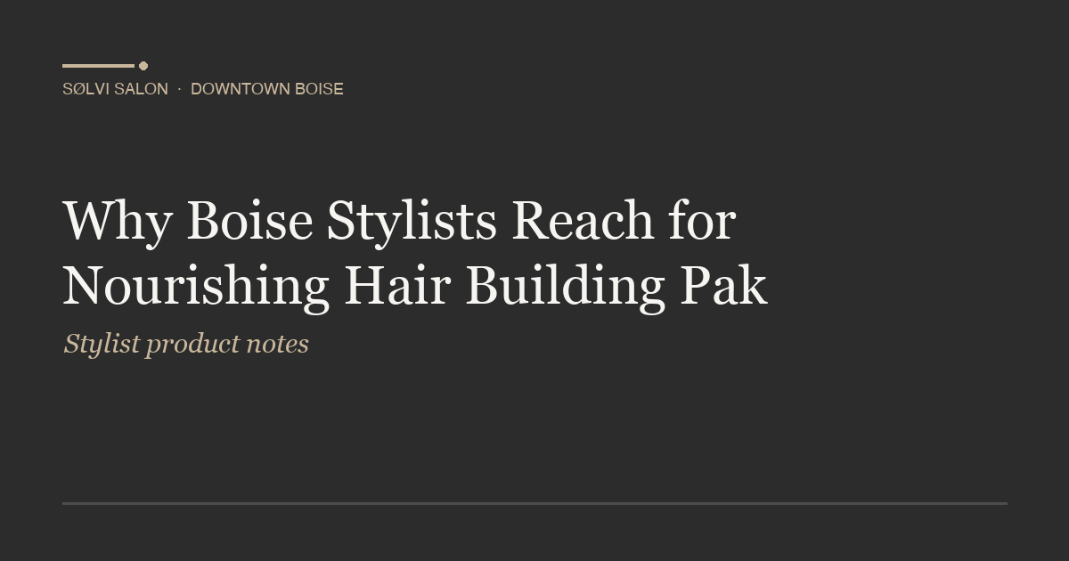 Why Boise Stylists Reach for Nourishing Hair Building Pak