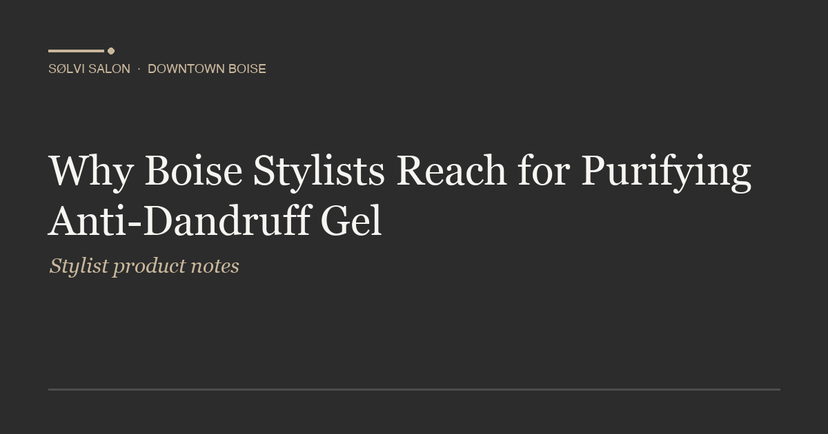 Why Boise Stylists Reach for Purifying Anti-Dandruff Gel