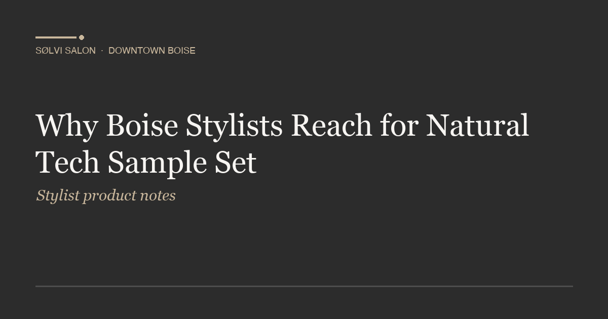 Why Boise Stylists Reach for Natural Tech Sample Set