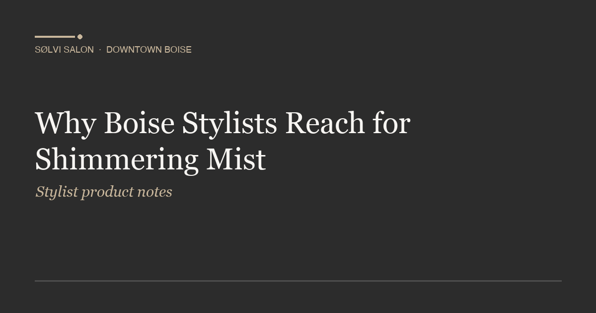 Why Boise Stylists Reach for Shimmering Mist