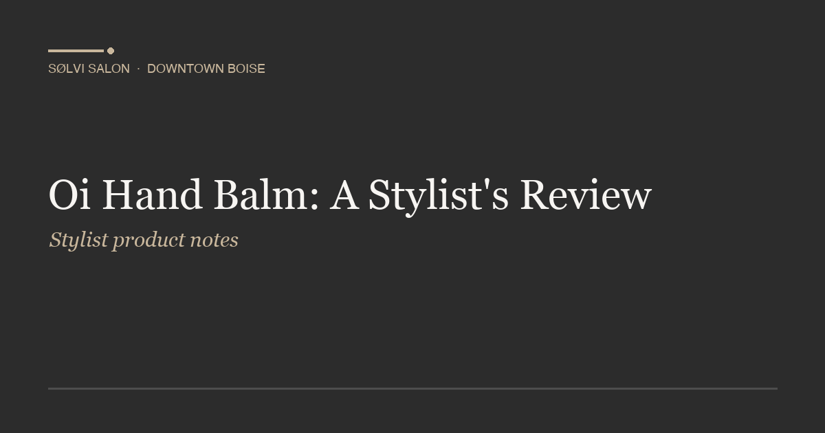 Oi Hand Balm: A Stylist's Review