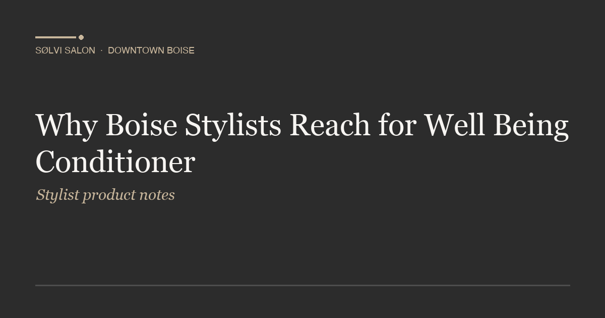 Why Boise Stylists Reach for Well Being Conditioner