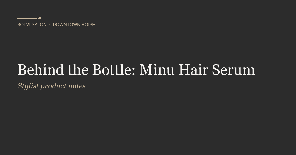 Behind the Bottle: Minu Hair Serum