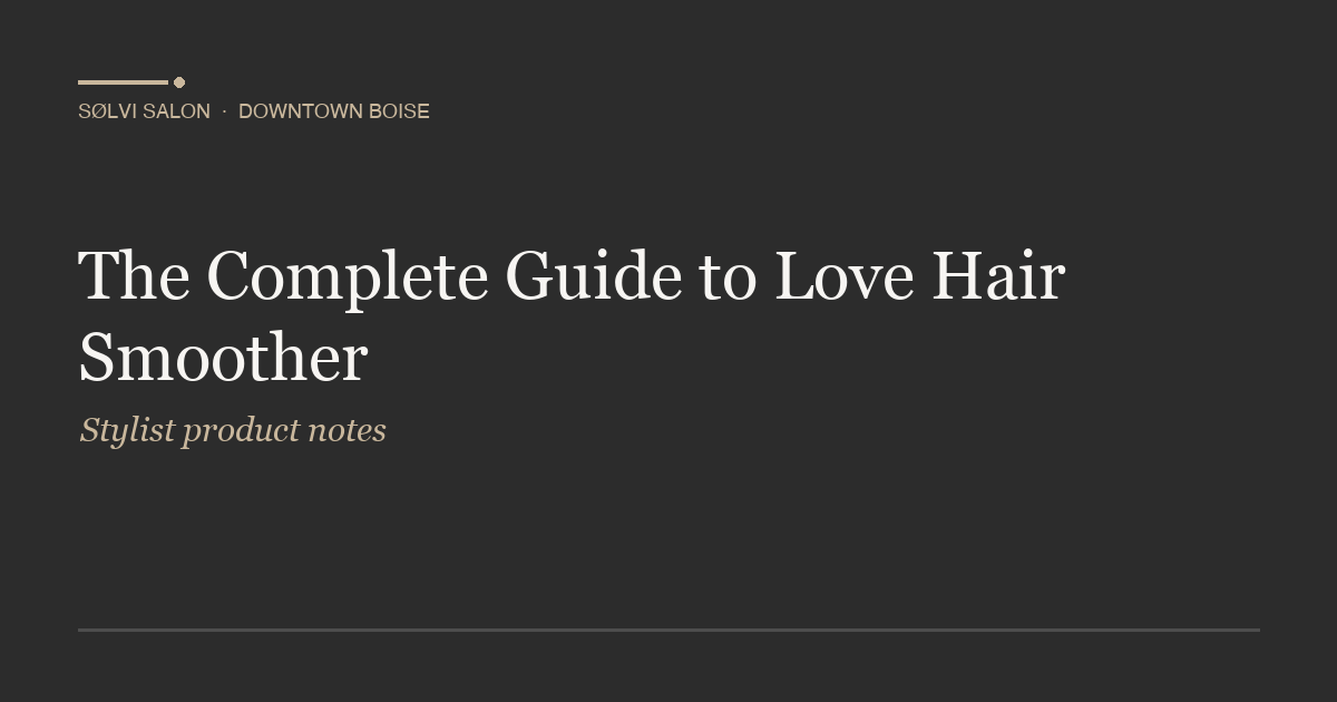 The Complete Guide to Love Hair Smoother