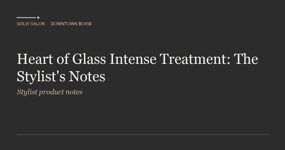 Heart of Glass Intense Treatment: The Stylist's Notes