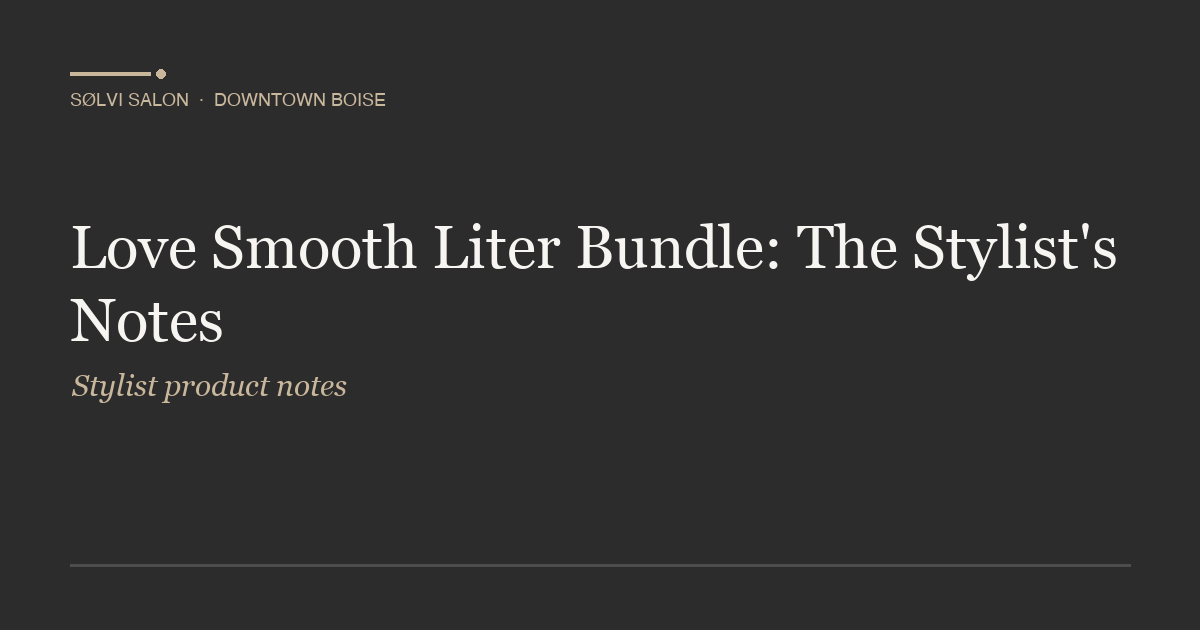 Love Smooth Liter Bundle: The Stylist's Notes