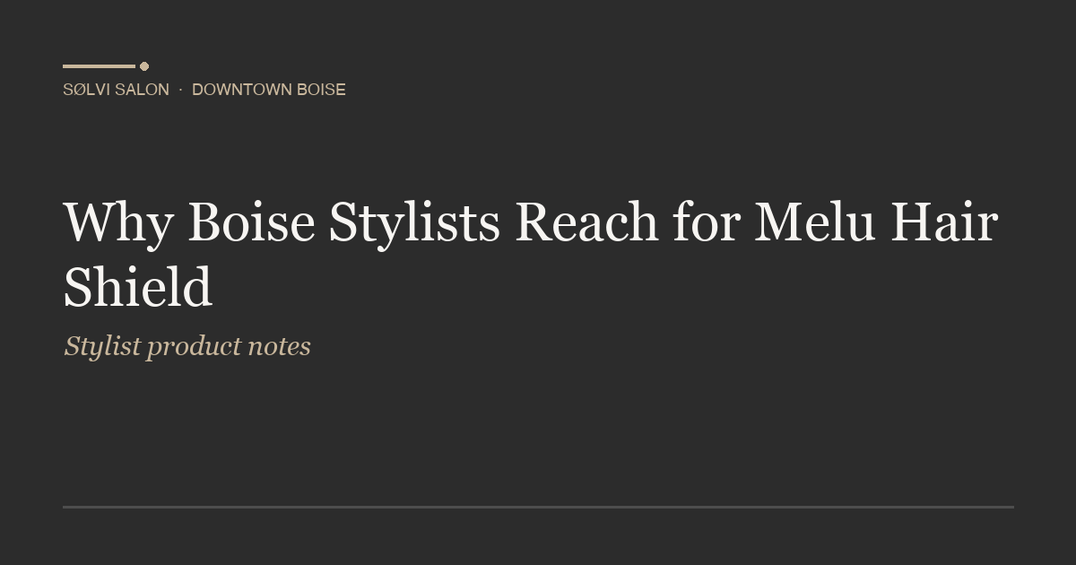Why Boise Stylists Reach for Melu Hair Shield
