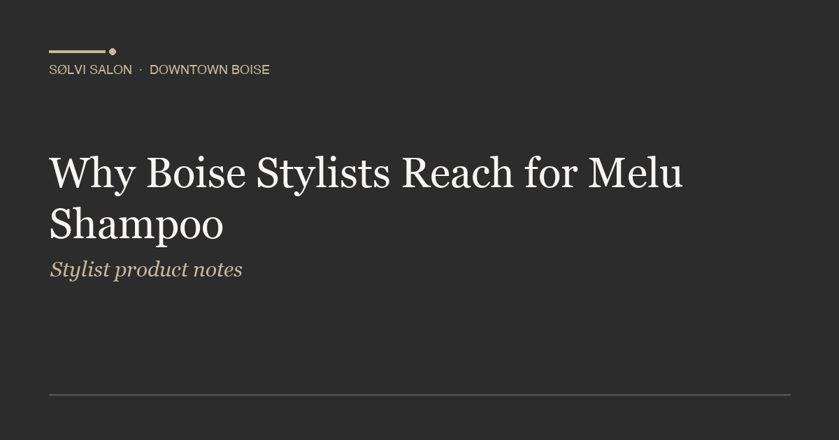 Why Boise Stylists Reach for Melu Shampoo