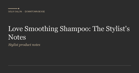 Love Smoothing Shampoo: The Stylist's Notes