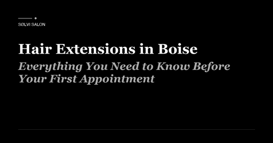 Hair Extensions in Boise: Everything You Need to Know Before Your First Appointment