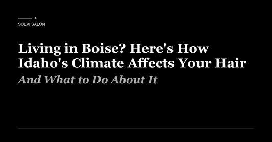 Living in Boise? Here's How Idaho's Climate Affects Your Hair (And What to Do About It)