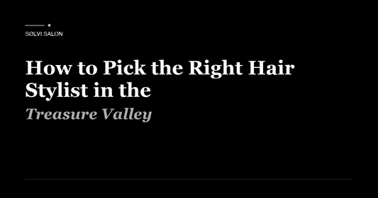 How to Pick the Right Hair Stylist in the Treasure Valley
