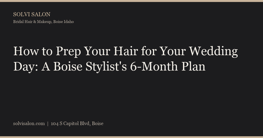 How to Prep Your Hair for Your Wedding Day: A Boise Stylist's 6-Month Plan