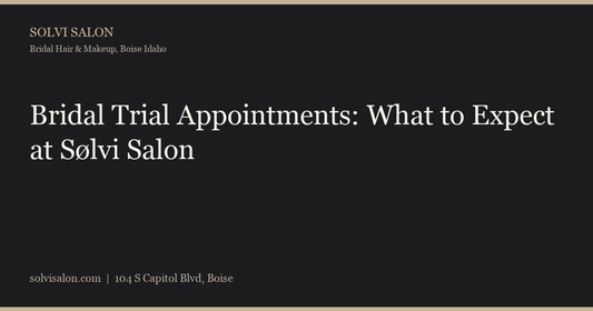 Bridal Trial Appointments: What to Expect at Sølvi Salon